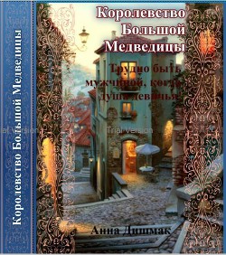 Книга Королевство Большой Медведицы. Трудно быть мужчиной, когда душа девичья! (СИ)
