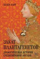 Книга Закат Плантагенетов. Драматическая история средневековой Англии